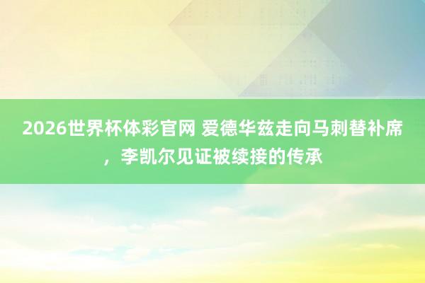 2026世界杯体彩官网 爱德华兹走向马刺替补席,李凯尔见证被续接的传承