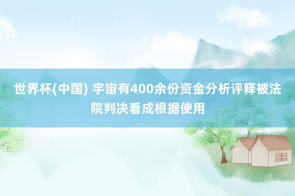世界杯(中国) 宇宙有400余份资金分析评释被法院判决看成根据使用