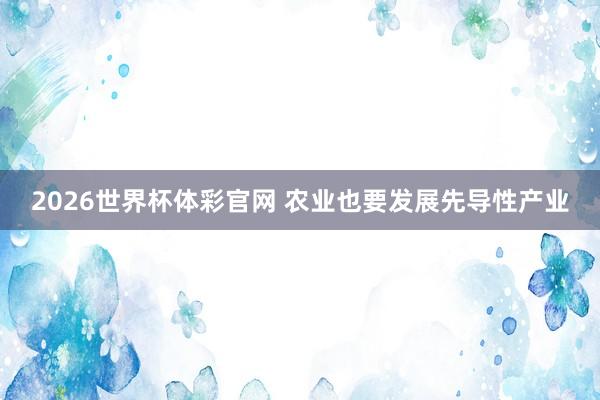 2026世界杯体彩官网 农业也要发展先导性产业