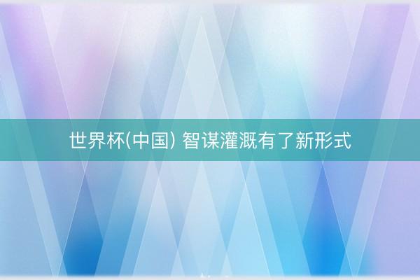 世界杯(中国) 智谋灌溉有了新形式